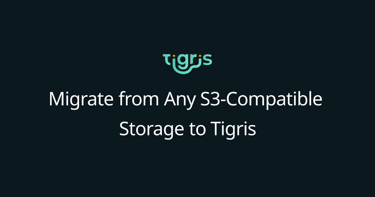 Migrate from Any S3-Compatible Storage to Tigris | Tigris Object ...