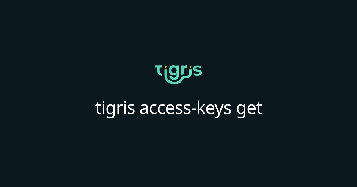 tigris access-keys get | Tigris Object Storage Documentation