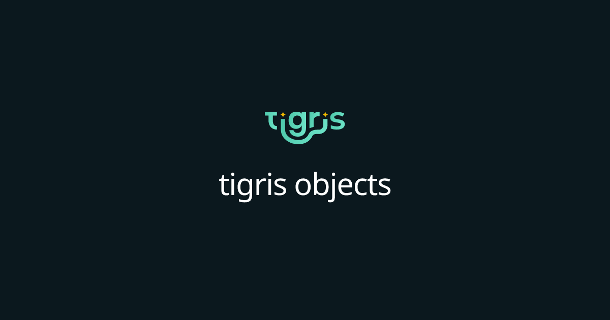 tigris objects | Tigris Object Storage Documentation