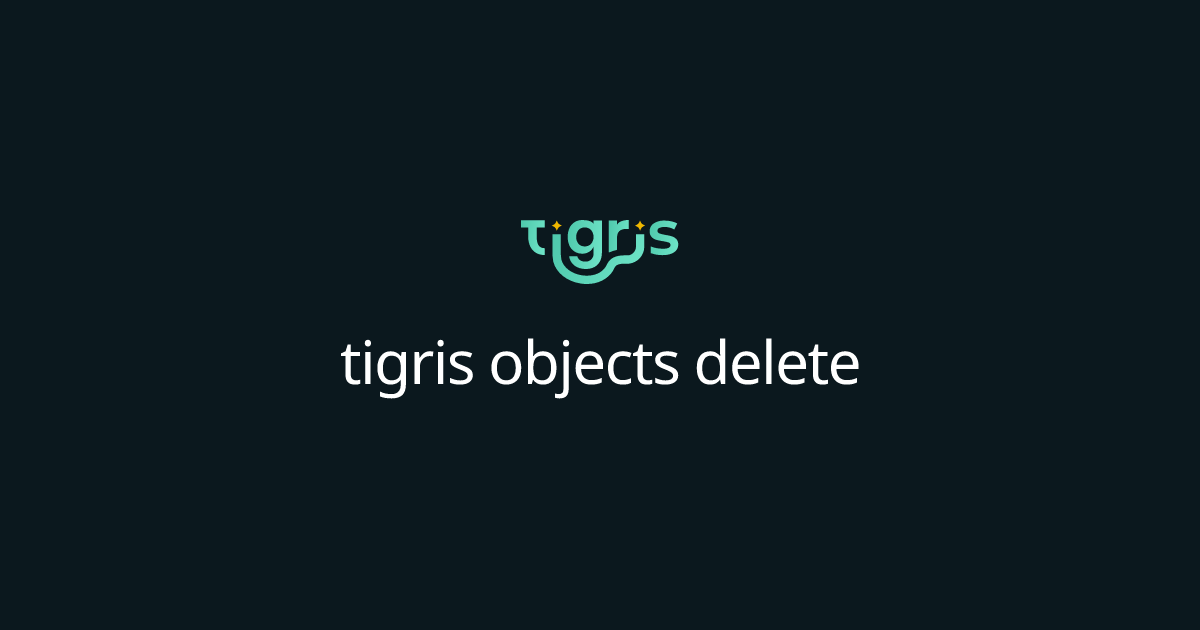 tigris objects delete | Tigris Object Storage Documentation