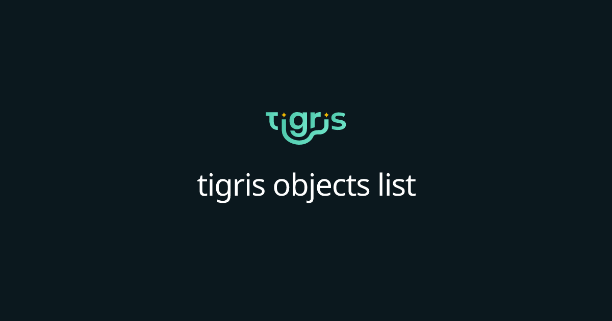 tigris objects list | Tigris Object Storage Documentation