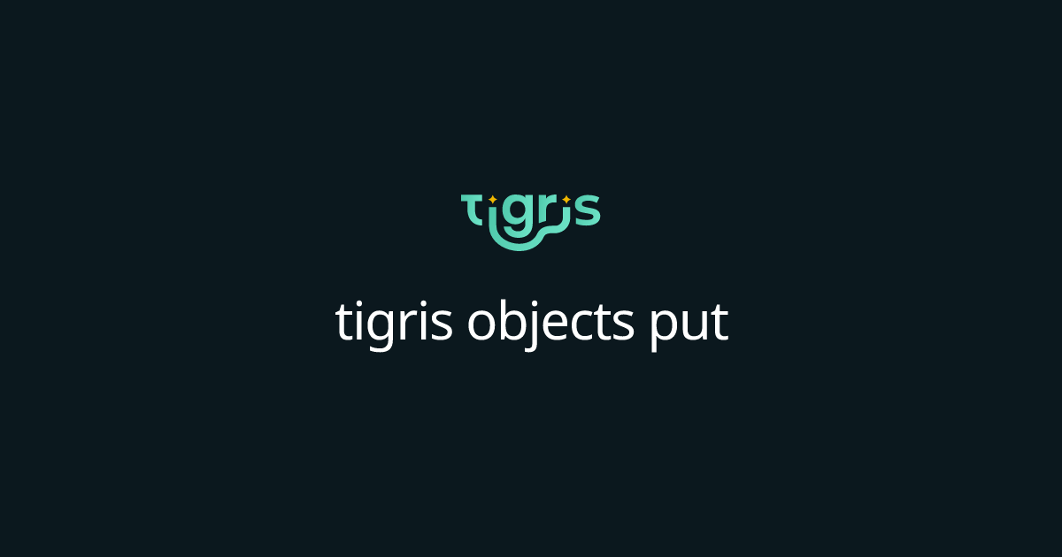 tigris objects put | Tigris Object Storage Documentation